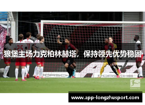 狼堡主场力克柏林赫塔，保持领先优势稳固