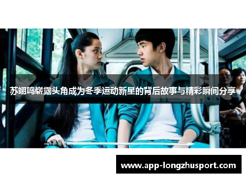 苏翊鸣崭露头角成为冬季运动新星的背后故事与精彩瞬间分享