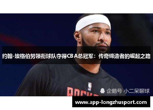 约翰-埃格伯努领衔球队夺得CBA总冠军：传奇缔造者的崛起之路
